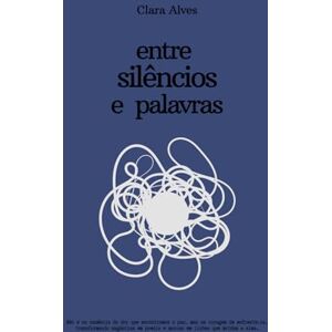 Alves, Clara Entre Silêncios e Palavras Alves, Clara Entre Silêncios e Palavras