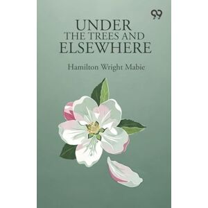 Mabie, Hamilton Wright Under The Trees And Elsewhere (Edition1) Mabie, Hamilton Wright Under The Trees And Elsewhere (Edition1)