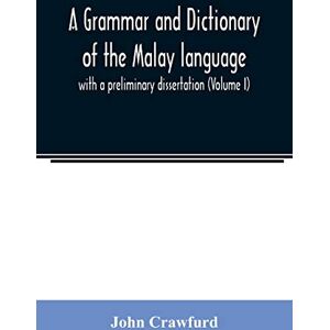 Crawfurd, John A grammar and dictionary of the Malay language: with a preliminary dissertation (Volume I) Crawfurd, John A grammar and dictionary of the Malay language: with a preliminary dissertation (Volume I)