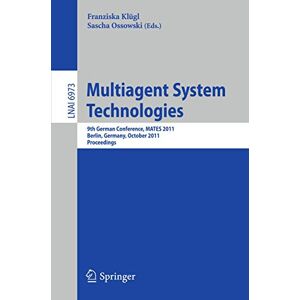 Multiagent System Technologies: 8th German Conference, MATES 2011, Leipzig, Germany, October 6-7, 2011 Proceedings: 6973 (Lecture Notes in Computer Science, 6973) Multiagent System Technologies: 8th German Conference, MATES 2011, Leipzig, Germany, October 6-7, 2011 Proceedings: 6973 (Lecture Notes in Computer Science, 6973)