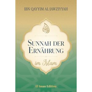 al-Jawziyyah, Ibn Qayyim Sunnah der Ernährung im Islam: Bewusst leben nach Qur'an und Sunnah Mit Herz und Maß nach den Lehren des Propheten Muhammad ﷺ (Weisheit des Islam) al-Jawziyyah, Ibn Qayyim Sunnah der Ernährung im Islam: Bewusst leben nach Qur'an und Sunnah Mit Herz und Maß nach den Lehren des Propheten Muhammad ﷺ (Weisheit des Islam)