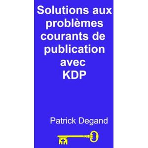 Degand, Patrick Solutions aux problèmes courants de publication avec KDP (Ecrire et vendre des livres) Degand, Patrick Solutions aux problèmes courants de publication avec KDP (Ecrire et vendre des livres)