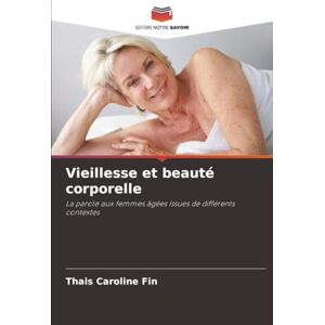 Fin, Thais Caroline Vieillesse et beauté corporelle: La parole aux femmes âgées issues de différents contextes Fin, Thais Caroline Vieillesse et beauté corporelle: La parole aux femmes âgées issues de différents contextes