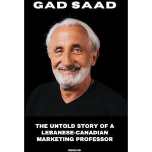 Lyon, Rebecca Gad Saad: The Untold Story of a Lebanese-Canadian Marketing Professor Lyon, Rebecca Gad Saad: The Untold Story of a Lebanese-Canadian Marketing Professor