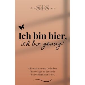 Scheuber, Sahra Tayla Ich bin hier, ich bin genug!: Affirmationen und Gedanken für 180 Tage, an denen du dich wiederfinden willst. Scheuber, Sahra Tayla Ich bin hier, ich bin genug!: Affirmationen und Gedanken für 180 Tage, an denen du dich wiederfinden willst.