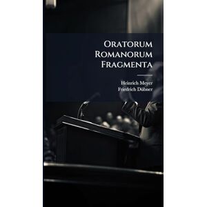 Meyer, Heinrich Oratorum Romanorum Fragmenta Meyer, Heinrich Oratorum Romanorum Fragmenta