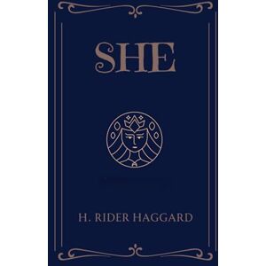 Haggard, H. Rider She: An 1887 Masterpiece of Fantasy Literature Haggard, H. Rider She: An 1887 Masterpiece of Fantasy Literature
