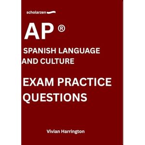 Harrington, Vivian scholarzen AP ® SPANISH LANGUAGE AND CULTURE EXAM PRACTICE QUESTIONS: Practice tests with answers and detailed explanations. Harrington, Vivian scholarzen AP ® SPANISH LANGUAGE AND CULTURE EXAM PRACTICE QUESTIONS: Practice tests with answers and detailed explanations.