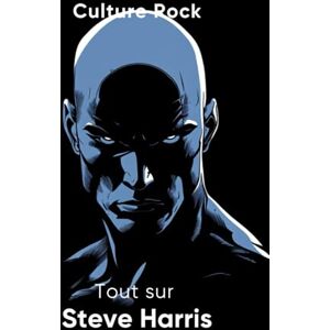 Rock, Culture Tout sur Steve Harris (Culture Rock) Rock, Culture Tout sur Steve Harris (Culture Rock)