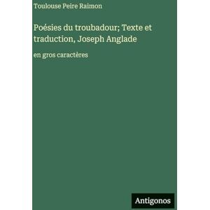 Raimon, Toulouse Peire Poésies du troubadour; Texte et traduction, Joseph Anglade: en gros caractères Raimon, Toulouse Peire Poésies du troubadour; Texte et traduction, Joseph Anglade: en gros caractères