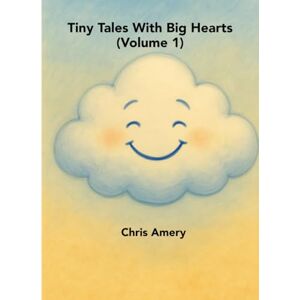 Amery, Mr Christopher Tiny Tales With Big Hearts (Volume 1) Amery, Mr Christopher Tiny Tales With Big Hearts (Volume 1)