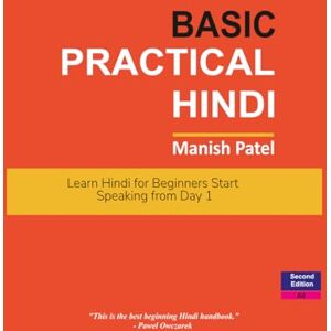 Patel, Manish Basic Practical Hindi: Learn Hindi for Beginners — Start Speaking from Day 1 Patel, Manish Basic Practical Hindi: Learn Hindi for Beginners — Start Speaking from Day 1