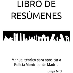 Terol, Jorge Libro de Resúmenes: Manual teórico para opositar a Policía Municipal de Madrid (blanco y negro) Terol, Jorge Libro de Resúmenes: Manual teórico para opositar a Policía Municipal de Madrid (blanco y negro)