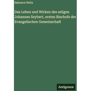 Salomon Das Leben und Wirken des seligen Johannes Seybert, ersten Bischofs der Evangelischen Gemeinschaft Salomon Das Leben und Wirken des seligen Johannes Seybert, ersten Bischofs der Evangelischen Gemeinschaft