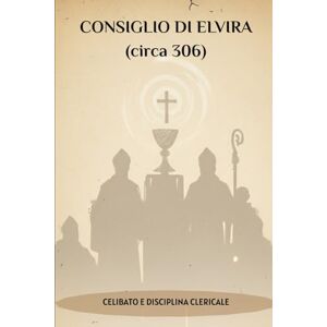 Butler MSP, Fr. Angelo CONSIGLIO DI ELVIRA (circa 306): CELIBATO E DISCIPLINA CLERICALE Butler MSP, Fr. Angelo CONSIGLIO DI ELVIRA (circa 306): CELIBATO E DISCIPLINA CLERICALE