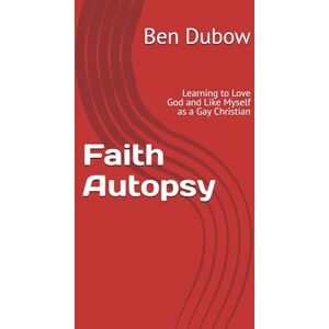 Dubow, Ben Faith Autopsy: Learning to Love God and Like Myself as a Gay Christian (Running the Way) Dubow, Ben Faith Autopsy: Learning to Love God and Like Myself as a Gay Christian (Running the Way)