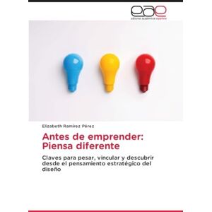 Ramírez Pérez, Elizabeth Antes de emprender: Piensa diferente: Claves para pesar, vincular y descubrir desde el pensamiento estratégico del diseño Ramírez Pérez, Elizabeth Antes de emprender: Piensa diferente: Claves para pesar, vincular y descubrir desde el pensamiento estratégico del diseño