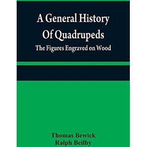 Bewick, Thomas A general history of quadrupeds: the figures engraved on wood Bewick, Thomas A general history of quadrupeds: the figures engraved on wood