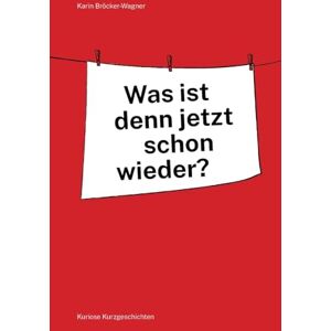 Bröcker-Wagner, Karin Was ist denn jetzt schon wieder? Bröcker-Wagner, Karin Was ist denn jetzt schon wieder?