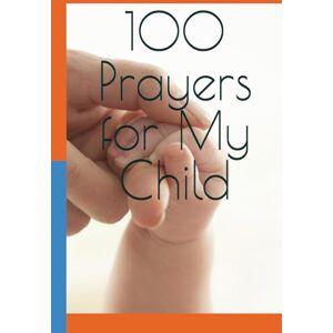 Vanaguntla, Amitha Esther 100 Prayers for My Child: Prayers for God’s Guidance, Health, Protection, and Blessings Vanaguntla, Amitha Esther 100 Prayers for My Child: Prayers for God’s Guidance, Health, Protection, and Blessings