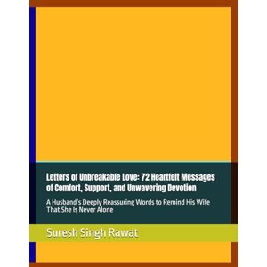 Rawat, Suresh Singh Letters of Unbreakable Love: 72 Heartfelt Messages of Comfort, Support, and Unwavering Devotion: A Husband’s Deeply Reassuring Words to Remind His Wife That She Is Never Alone Rawat, Suresh Singh Letters of Unbreakable Love: 72 Heartfelt Messages of Comfort, Support, and Unwavering Devotion: A Husband’s Deeply Reassuring Words to Remind His Wife That She Is Never Alone