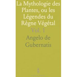 Angelo de, Gubernatis La Mythologie des Plantes, ou les Légendes du Règne Végétal Angelo de, Gubernatis La Mythologie des Plantes, ou les Légendes du Règne Végétal