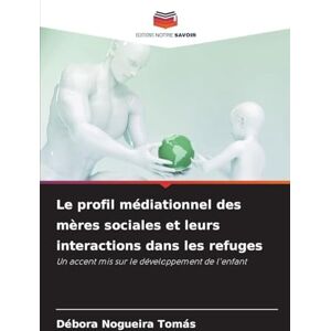Tomás, Débora Nogueira Le profil médiationnel des mères sociales et leurs interactions dans les refuges: Un accent mis sur le développement de l'enfant Tomás, Débora Nogueira Le profil médiationnel des mères sociales et leurs interactions dans les refuges: Un accent mis sur le développement de l'enfant