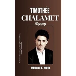 Keith, Michael E. Timothée Chalamet Biography: The Remarkable Journey of a Young Actor Redefining Stardom in Hollywood Keith, Michael E. Timothée Chalamet Biography: The Remarkable Journey of a Young Actor Redefining Stardom in Hollywood
