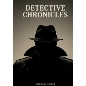 Abd Elwahed, Eslam Detective Chronicles: 100 True Stories of Real-Life Investigations (Crime & Mystery) Abd Elwahed, Eslam Detective Chronicles: 100 True Stories of Real-Life Investigations (Crime & Mystery)