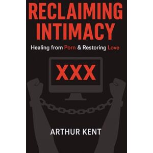 Kent, Arthur Reclaiming Intimacy: Healing from Porn and Restoring Love , Guide to Understanding and Overcoming Porn and Sex addiction. Kent, Arthur Reclaiming Intimacy: Healing from Porn and Restoring Love , Guide to Understanding and Overcoming Porn and Sex addiction.