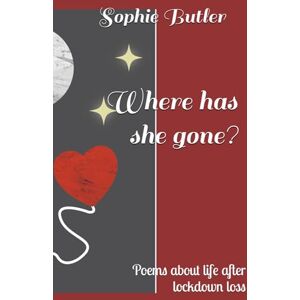 Butler, Mrs Sophie Annabel Where has she gone?: Poems about life after lockdown loss Butler, Mrs Sophie Annabel Where has she gone?: Poems about life after lockdown loss