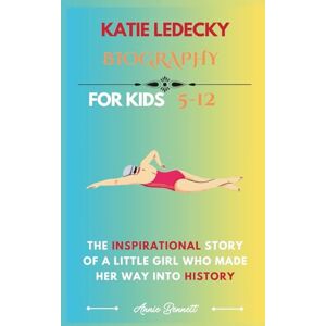 Bennett, Annie KATIE LEDECKY BIOGRAPHY: The Inspirational Story of a Little Girl Who Made Her Way into History (Sports Legends for Kids) Bennett, Annie KATIE LEDECKY BIOGRAPHY: The Inspirational Story of a Little Girl Who Made Her Way into History (Sports Legends for Kids)