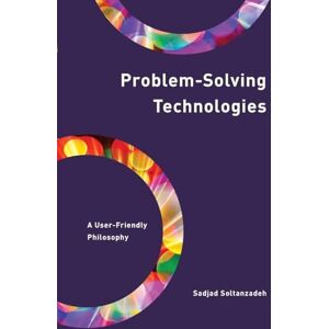 Soltanzadeh, Sadjad Problem-Solving Technologies: A User-Friendly Philosophy (Philosophy, Technology and Society) Soltanzadeh, Sadjad Problem-Solving Technologies: A User-Friendly Philosophy (Philosophy, Technology and Society)