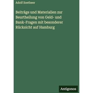 Soetbeer, Adolf Beiträge und Materialien zur Beurtheilung von Geld- und Bank-Fragen mit besonderer Rücksicht auf Hamburg Soetbeer, Adolf Beiträge und Materialien zur Beurtheilung von Geld- und Bank-Fragen mit besonderer Rücksicht auf Hamburg