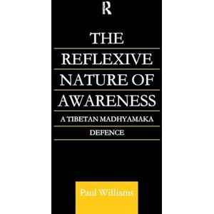 Williams, Paul The Reflexive Nature of Awareness: A Tibetan Madhyamaka Defence (Routledge Critical Studies in Buddhism) Williams, Paul The Reflexive Nature of Awareness: A Tibetan Madhyamaka Defence (Routledge Critical Studies in Buddhism)