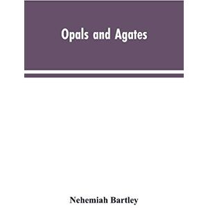 Bartley, Nehemiah Opals and Agates: Or, Scenes Under, the Southern Cross and the Magelhans; Being Memories of Fifty Years of Australia and Polynesia Bartley, Nehemiah Opals and Agates: Or, Scenes Under, the Southern Cross and the Magelhans; Being Memories of Fifty Years of Australia and Polynesia