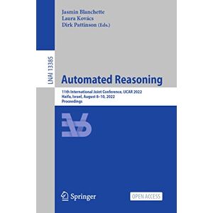 Automated Reasoning: 11th International Joint Conference, IJCAR 2022, Haifa, Israel, August 8–10, 2022, Proceedings: 13385 (Lecture Notes in Computer Science, 13385) Automated Reasoning: 11th International Joint Conference, IJCAR 2022, Haifa, Israel, August 8–10, 2022, Proceedings: 13385 (Lecture Notes in Computer Science, 13385)