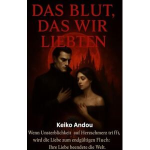 Andou, Keiko DAS BLUT, DAS WIR LIEBTEN: Wenn Unsterblichkeit auf Herzschmerz trifft, wird die Liebe zum endgültigen Fluch: Ihre Liebe beendet die Welt. Andou, Keiko DAS BLUT, DAS WIR LIEBTEN: Wenn Unsterblichkeit auf Herzschmerz trifft, wird die Liebe zum endgültigen Fluch: Ihre Liebe beendet die Welt.