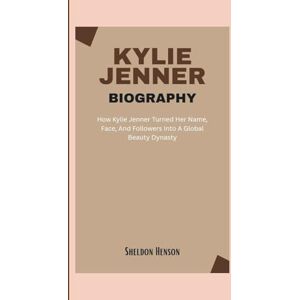Henson, Sheldon KYLIE JENNER BIOGRAPHY: How Kylie Jenner Turned Her Name, Face, And Followers Into A Global Beauty Dynasty Henson, Sheldon KYLIE JENNER BIOGRAPHY: How Kylie Jenner Turned Her Name, Face, And Followers Into A Global Beauty Dynasty