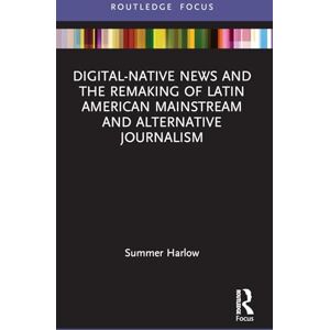 Harlow, Summer Digital-Native News and the Remaking of Latin American Mainstream and Alternative Journalism (Disruptions) Harlow, Summer Digital-Native News and the Remaking of Latin American Mainstream and Alternative Journalism (Disruptions)
