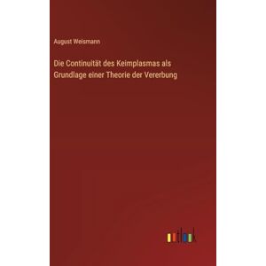 Weismann, August Die Continuität des Keimplasmas als Grundlage einer Theorie der Vererbung Weismann, August Die Continuität des Keimplasmas als Grundlage einer Theorie der Vererbung