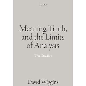 Wiggins, David Meaning, Truth, and the Limits of Analysis: Ten Studies Wiggins, David Meaning, Truth, and the Limits of Analysis: Ten Studies