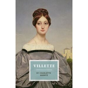Brontë, Charlotte Villette: The 1853 Victorian Literary Classic (Annotated) Brontë, Charlotte Villette: The 1853 Victorian Literary Classic (Annotated)