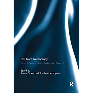 Exit from Democracy: Illiberal Governance in Turkey and Beyond Exit from Democracy: Illiberal Governance in Turkey and Beyond
