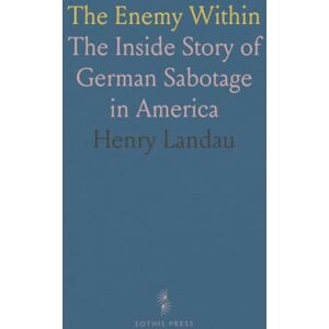 Henry, Landau The Enemy Within: The Inside Story of German Sabotage in America Henry, Landau The Enemy Within: The Inside Story of German Sabotage in America