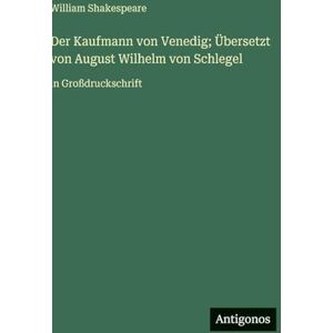 Shakespeare, William Der Kaufmann von Venedig; Übersetzt von August Wilhelm von Schlegel: in Großdruckschrift Shakespeare, William Der Kaufmann von Venedig; Übersetzt von August Wilhelm von Schlegel: in Großdruckschrift