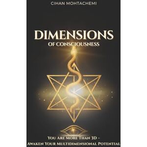 Mohtachemi, Cihan Dimensions of Consciousness: You Are More Than 3D – Awaken Your Multidimensional Potential Mohtachemi, Cihan Dimensions of Consciousness: You Are More Than 3D – Awaken Your Multidimensional Potential