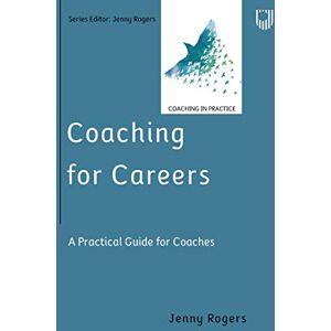 Rogers, Jenny Coaching for Careers: A Practical Guide for Coaches: A Practical Guide for Coaches (Coaching in Practice Series) Rogers, Jenny Coaching for Careers: A Practical Guide for Coaches: A Practical Guide for Coaches (Coaching in Practice Series)