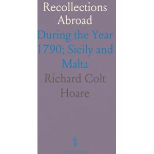 Richard Colt, Hoare Recollections Abroad: During the Year 1790; Sicily and Malta Richard Colt, Hoare Recollections Abroad: During the Year 1790; Sicily and Malta