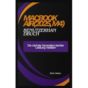 MacBook Air(2025, M4) Benutzerhandbuch: Die nächste Generation leichter Leistung meistern: 13 (Scott James Tech Mastery) MacBook Air(2025, M4) Benutzerhandbuch: Die nächste Generation leichter Leistung meistern: 13 (Scott James Tech Mastery)